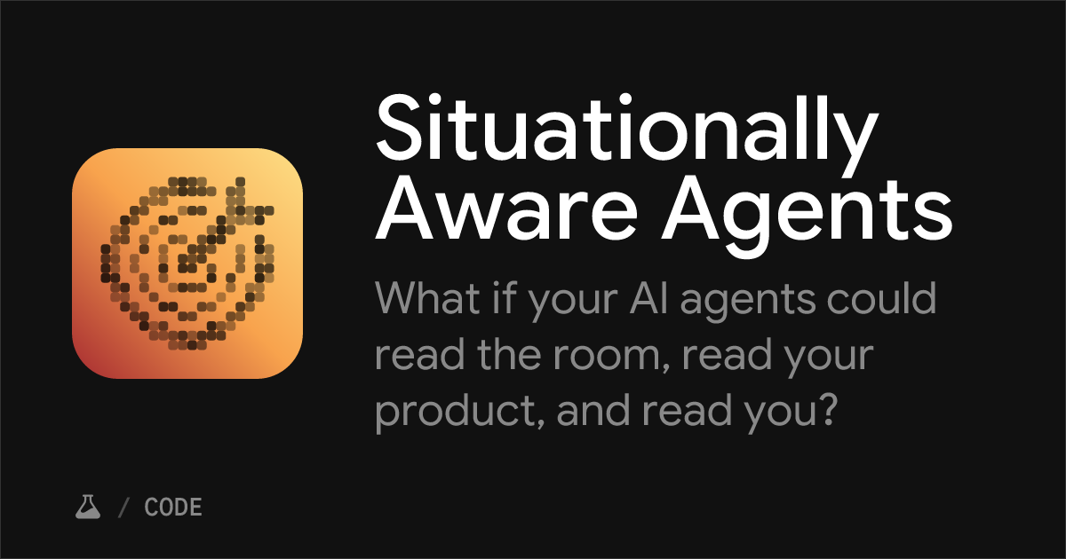 Situationally Aware Agents – /code - Google Labs